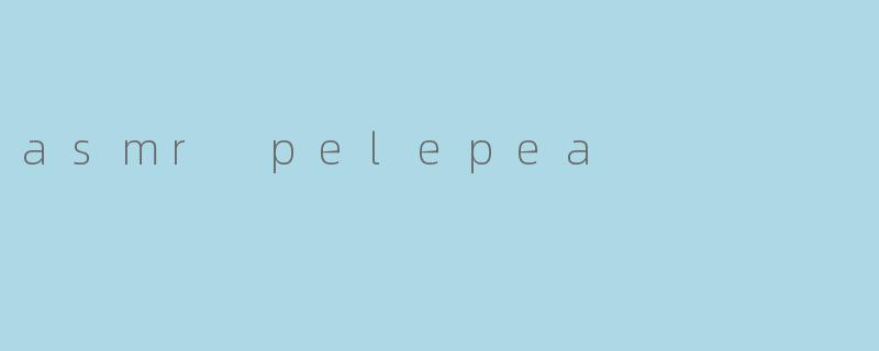 asmr pelepea